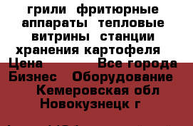 грили, фритюрные аппараты, тепловые витрины, станции хранения картофеля › Цена ­ 3 500 - Все города Бизнес » Оборудование   . Кемеровская обл.,Новокузнецк г.